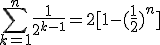 \Bigsum_{k=1}^n~\frac{1}{2^{k-1}}=2[1-(\frac{1}{2})^n]